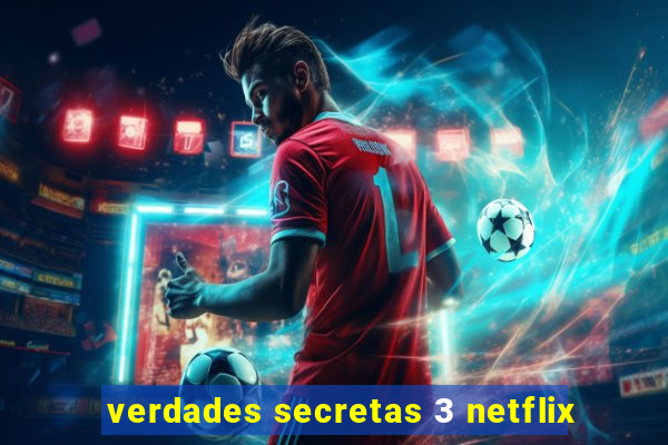 verdades secretas 3 netflix